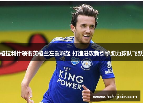格拉利什领衔英格兰左翼崛起 打造进攻新引擎助力球队飞跃